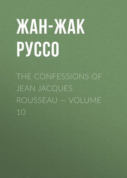 Скачать книгу The Confessions of Jean Jacques Rousseau — Volume 10