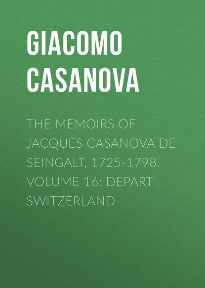 Скачать книгу The Memoirs of Jacques Casanova de Seingalt, 1725-1798. Volume 16: Depart Switzerland