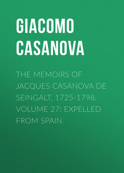 Скачать книгу The Memoirs of Jacques Casanova de Seingalt, 1725-1798. Volume 27: Expelled from Spain