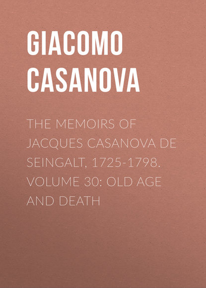 Скачать книгу The Memoirs of Jacques Casanova de Seingalt, 1725-1798. Volume 30: Old Age and Death