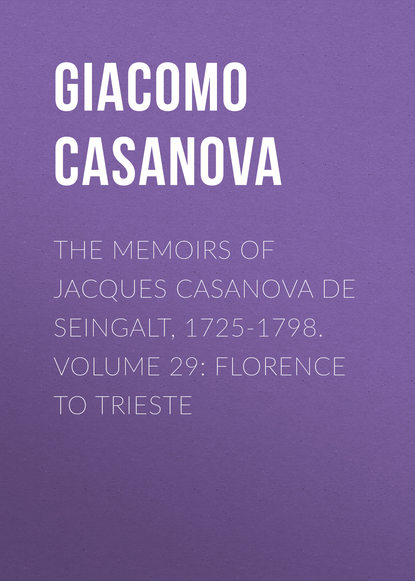 Скачать книгу The Memoirs of Jacques Casanova de Seingalt, 1725-1798. Volume 29: Florence to Trieste