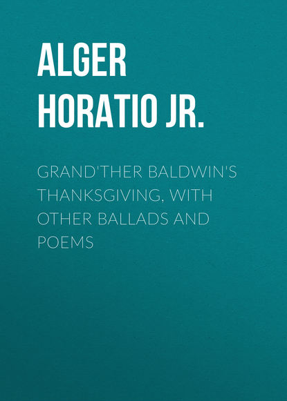 Скачать книгу Grand'ther Baldwin's Thanksgiving, with Other Ballads and Poems