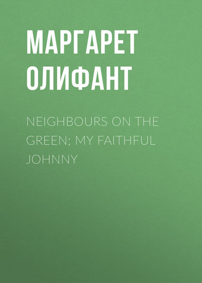 Скачать книгу Neighbours on the Green; My Faithful Johnny