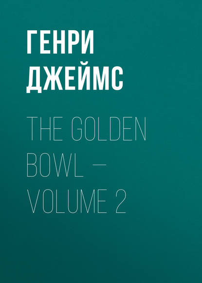 Скачать книгу The Golden Bowl — Volume 2