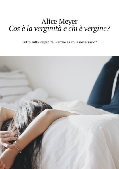 Скачать книгу Cos'è la verginità e chi è vergine? Tutto sulla verginità. Perché ea chi è necessario?