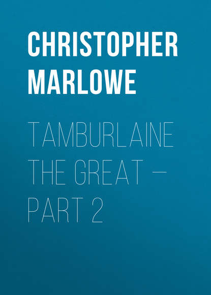 Скачать книгу Tamburlaine the Great — Part 2
