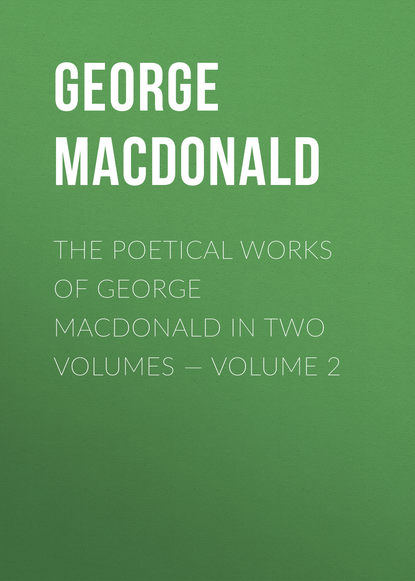 Скачать книгу The poetical works of George MacDonald in two volumes — Volume 2