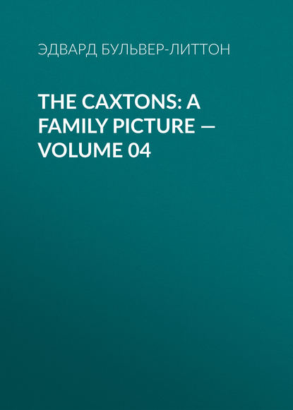 Скачать книгу The Caxtons: A Family Picture — Volume 04