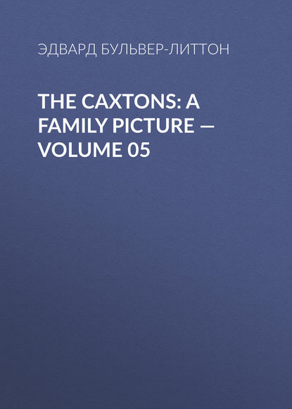 Скачать книгу The Caxtons: A Family Picture — Volume 05