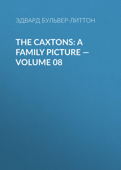 Скачать книгу The Caxtons: A Family Picture — Volume 08