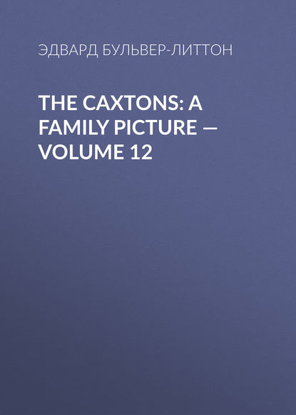 Скачать книгу The Caxtons: A Family Picture — Volume 12