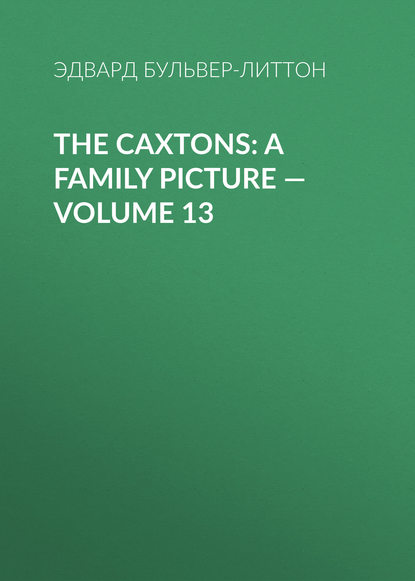 Скачать книгу The Caxtons: A Family Picture — Volume 13