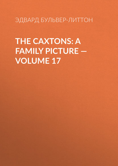 Скачать книгу The Caxtons: A Family Picture — Volume 17