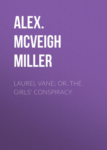 Скачать книгу Laurel Vane; or, The Girls' Conspiracy
