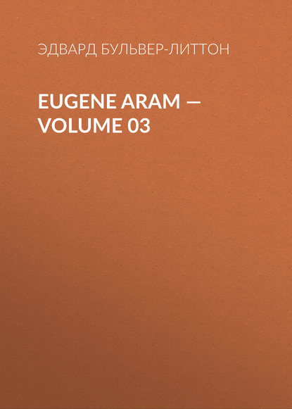 Скачать книгу Eugene Aram – Volume 03