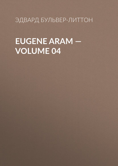 Скачать книгу Eugene Aram — Volume 04