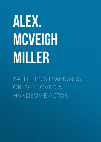 Скачать книгу Kathleen's Diamonds; or, She Loved a Handsome Actor