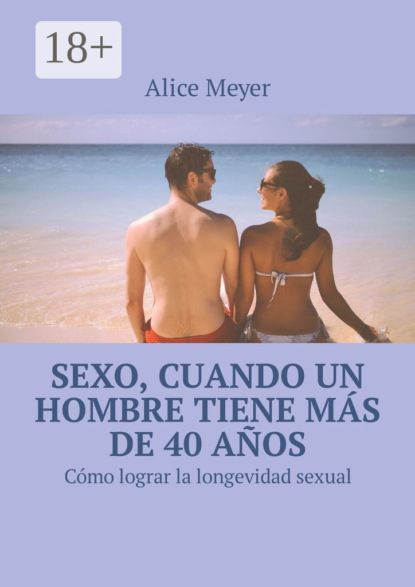 Sexo, cuando un hombre tiene más de 40 años. Cómo lograr la longevidad sexual