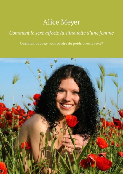 Скачать книгу Comment le sexe affecte la silhouette d’une femme. Combien pouvez-vous perdre du poids avec le sexe?