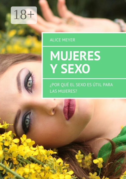 Скачать книгу Mujeres y sexo. ¿Por qué el sexo es útil para las mujeres?
