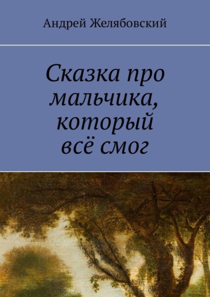 Скачать книгу Сказка про мальчика, который всё смог