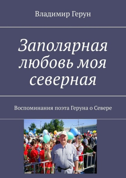 Скачать книгу Заполярная любовь моя северная. Воспоминания поэта Геруна о Севере