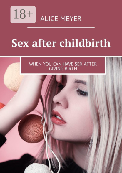 Скачать книгу Sex after childbirth. When you can have sex after giving birth