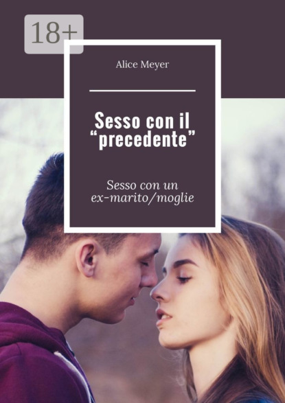 Скачать книгу Sesso con il «precedente». Sesso con un ex-marito/moglie