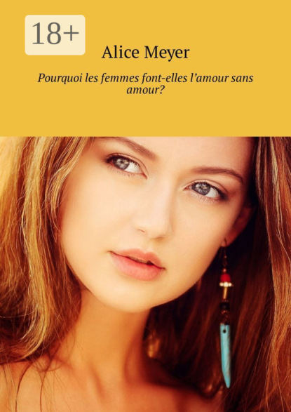 Скачать книгу Pourquoi les femmes font-elles l’amour sans amour?