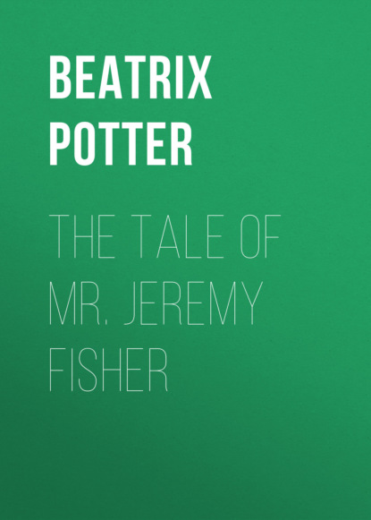 Скачать книгу The Tale of Mr. Jeremy Fisher