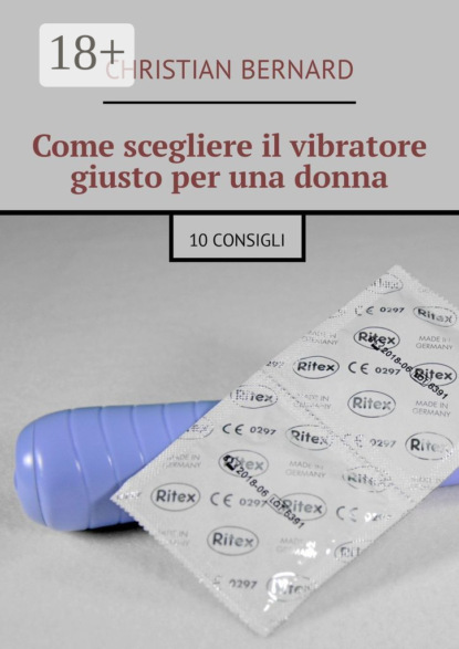 Скачать книгу Come scegliere il vibratore giusto per una donna. 10 consigli