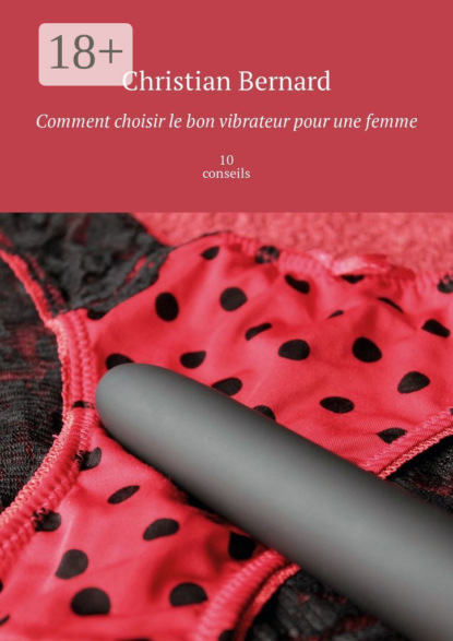 Скачать книгу Comment choisir le bon vibrateur pour une femme. 10 conseils