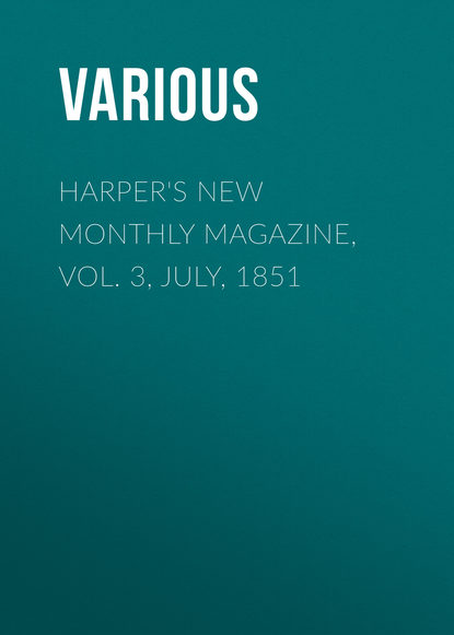 Скачать книгу Harper&apos;s New Monthly Magazine, Vol. 3, July, 1851