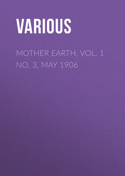 Скачать книгу Mother Earth, Vol. 1 No. 3, May 1906