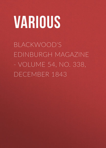 Скачать книгу Blackwood&apos;s Edinburgh Magazine - Volume 54, No. 338, December 1843