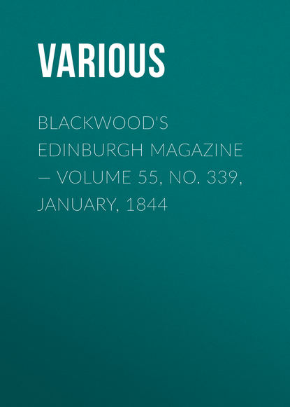 Скачать книгу Blackwood&apos;s Edinburgh Magazine — Volume 55, No. 339, January, 1844