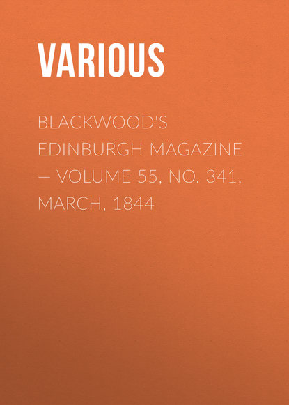 Скачать книгу Blackwoods Edinburgh Magazine – Volume 55, No. 341, March, 1844