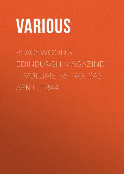 Скачать книгу Blackwood&apos;s Edinburgh Magazine — Volume 55, No. 342, April, 1844