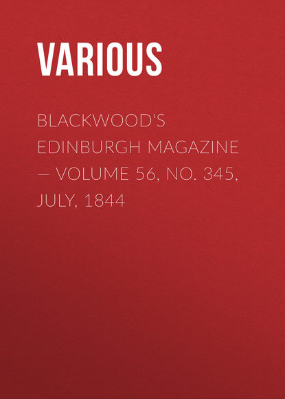 Скачать книгу Blackwood&apos;s Edinburgh Magazine — Volume 56, No. 345, July, 1844