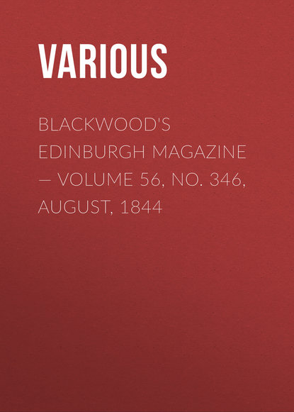 Скачать книгу Blackwood&apos;s Edinburgh Magazine — Volume 56, No. 346, August, 1844