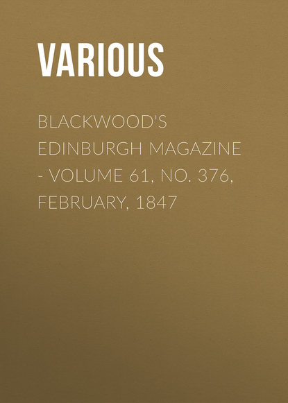 Скачать книгу Blackwood&apos;s Edinburgh Magazine - Volume 61, No. 376, February, 1847