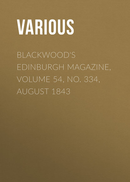 Скачать книгу Blackwood&apos;s Edinburgh Magazine, Volume 54, No. 334, August 1843