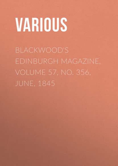 Скачать книгу Blackwood&apos;s Edinburgh Magazine, Volume 57, No. 356, June, 1845