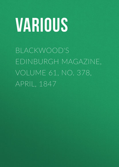 Скачать книгу Blackwood&apos;s Edinburgh Magazine, Volume 61, No. 378, April, 1847