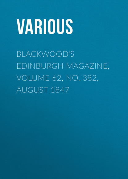 Скачать книгу Blackwood&apos;s Edinburgh Magazine, Volume 62, No. 382, August 1847