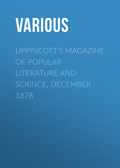 Скачать книгу Lippincott&apos;s Magazine of Popular Literature and Science, December 1878