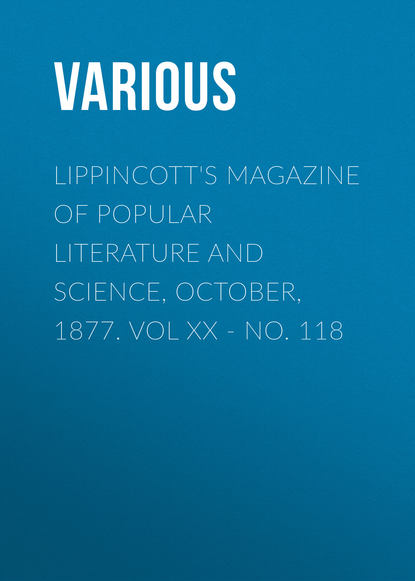 Скачать книгу Lippincott&apos;s Magazine of Popular Literature and Science, October, 1877. Vol XX - No. 118