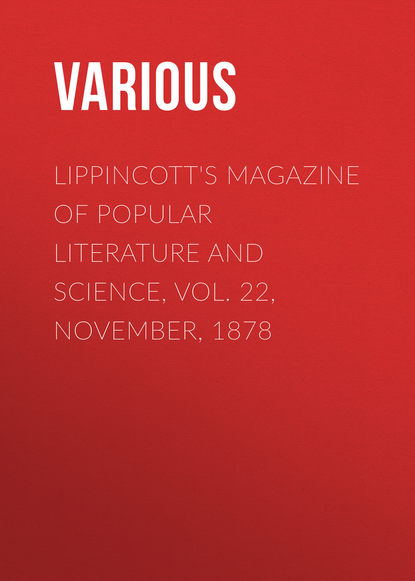 Скачать книгу Lippincott&apos;s Magazine of Popular Literature and Science, Vol. 22, November, 1878