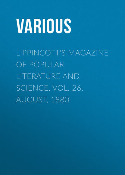 Скачать книгу Lippincott&apos;s Magazine of Popular Literature and Science, Vol. 26, August, 1880