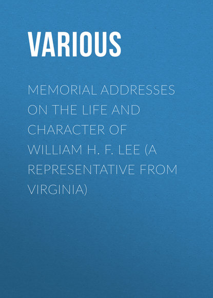 Скачать книгу Memorial Addresses on the Life and Character of William H. F. Lee (A Representative from Virginia)